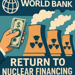 La World Bank e la decisione sull’energia nucleare: il ritorno ai finanziamenti e la fine del divieto