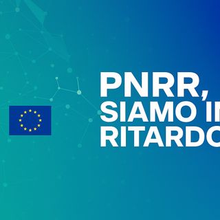 PNRR e Corte dei conti: Siamo in ritardo